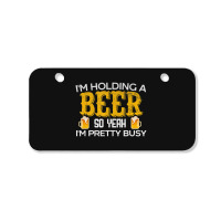 I'm Holding A Beer So Yeah I'm Pretty Busy Bicycle License Plate | Artistshot