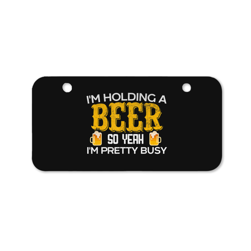 I'm Holding A Beer So Yeah I'm Pretty Busy Bicycle License Plate | Artistshot