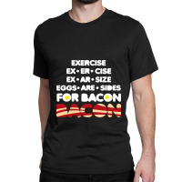 Exercise To Bacon Classic T-shirt | Artistshot