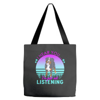 Bernese Mountain Dog T  Shirt I Hear You I'm Just Not Listening Bernes Tote Bags | Artistshot