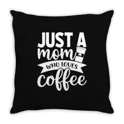 coffee t  shirt just a mom who loves coffee   coffee lover t  shirt Throw Pillow | Artistshot