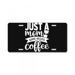 coffee t  shirt just a mom who loves coffee   coffee lover t  shirt License Plate | Artistshot