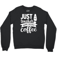 Coffee T  Shirt Just A Teacher Who Loves Coffee   Coffee Lover T  Shir Crewneck Sweatshirt | Artistshot