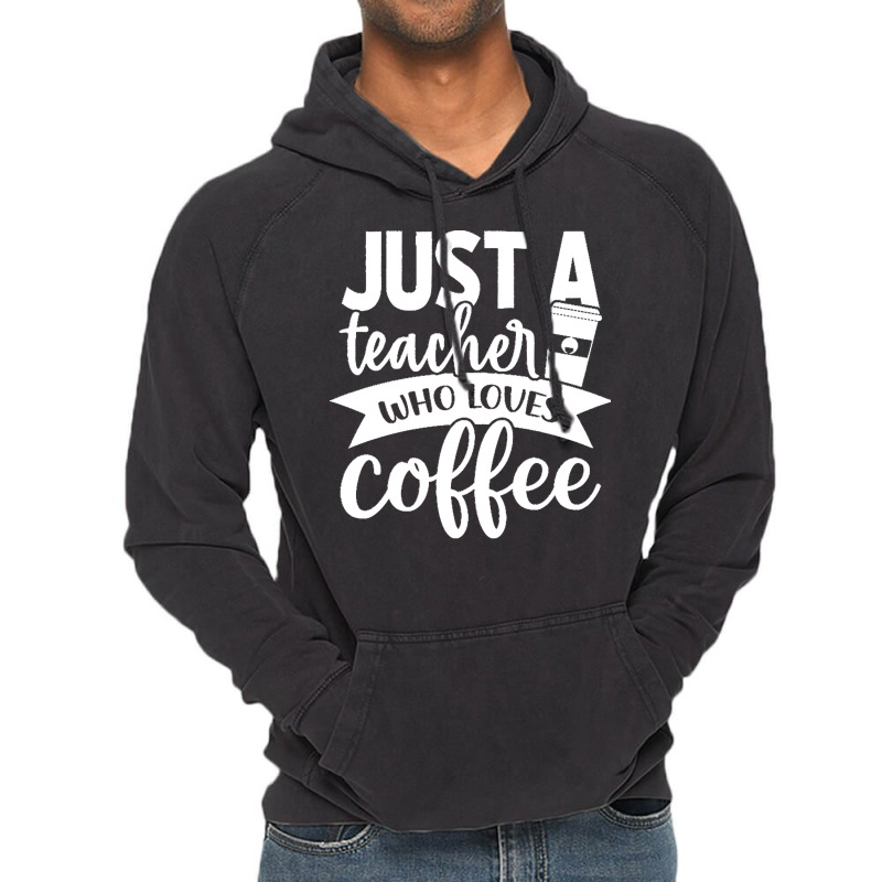 Coffee T  Shirt Just A Teacher Who Loves Coffee   Coffee Lover T  Shir Vintage Hoodie | Artistshot