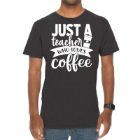 Coffee T  Shirt Just A Teacher Who Loves Coffee   Coffee Lover T  Shir Vintage T-shirt | Artistshot