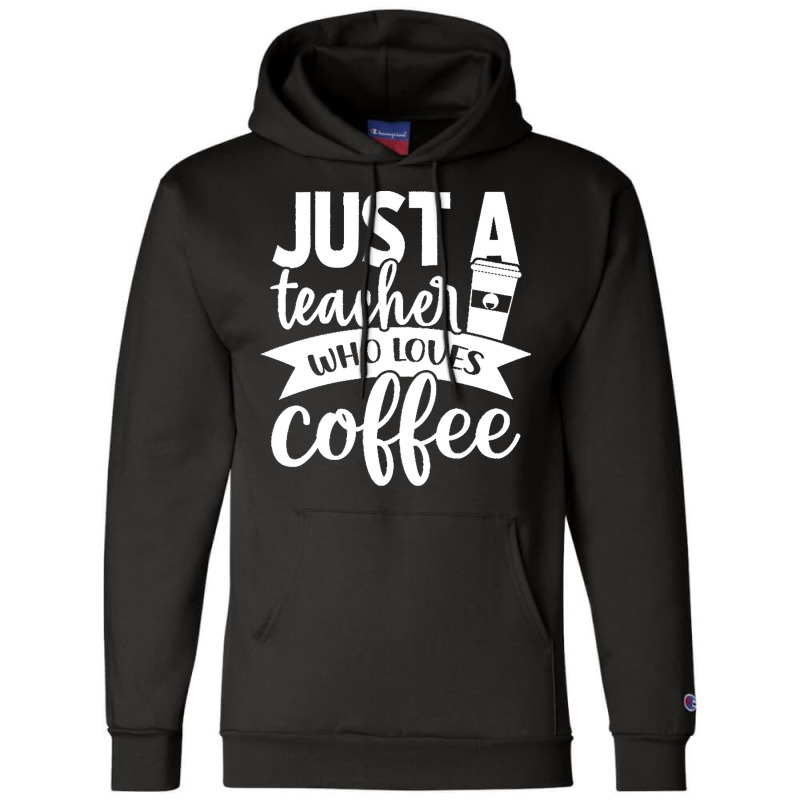 Coffee T  Shirt Just A Teacher Who Loves Coffee   Coffee Lover T  Shir Champion Hoodie | Artistshot