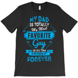 My Dad Is Totally My Most Favorite Guy T-Shirt | Artistshot