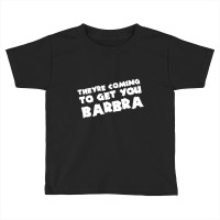 They're Coming To Get You Barbra Toddler T-shirt | Artistshot