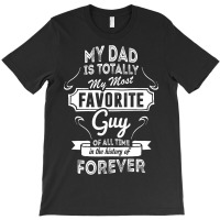 My Dad Is Totally My Most Favorite Guy T-shirt | Artistshot