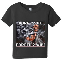 Born To Shit, Forced To Wipe Baby Tee | Artistshot