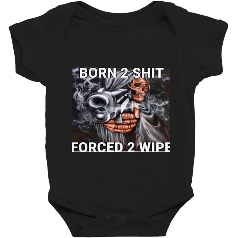 Born To Shit, Forced To Wipe Baby Bodysuit by cm-arts | Artistshot