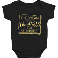 The Dream Is Free The Hustle Is Sold Separately Baby Bodysuit | Artistshot