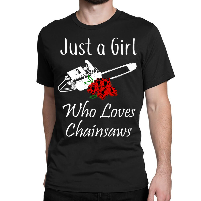 Just A Girl Who Loves Chainsaws Floral Classic T-shirt | Artistshot