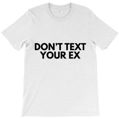 Dont Text Your Ex T-shirt Designed By Black Acturus