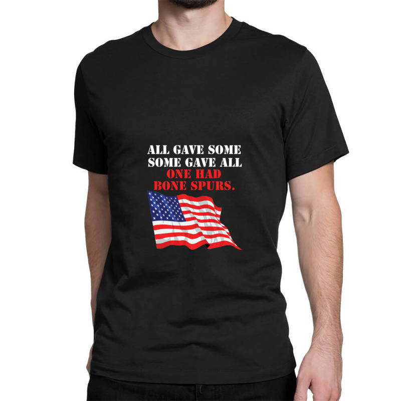 All Gave Some. Some Gave All. One Had Bone Spurs Classic T-shirt | Artistshot