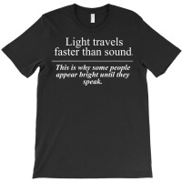 Light Travels Faster Than Sound People Appear Bright Speak T-shirt | Artistshot