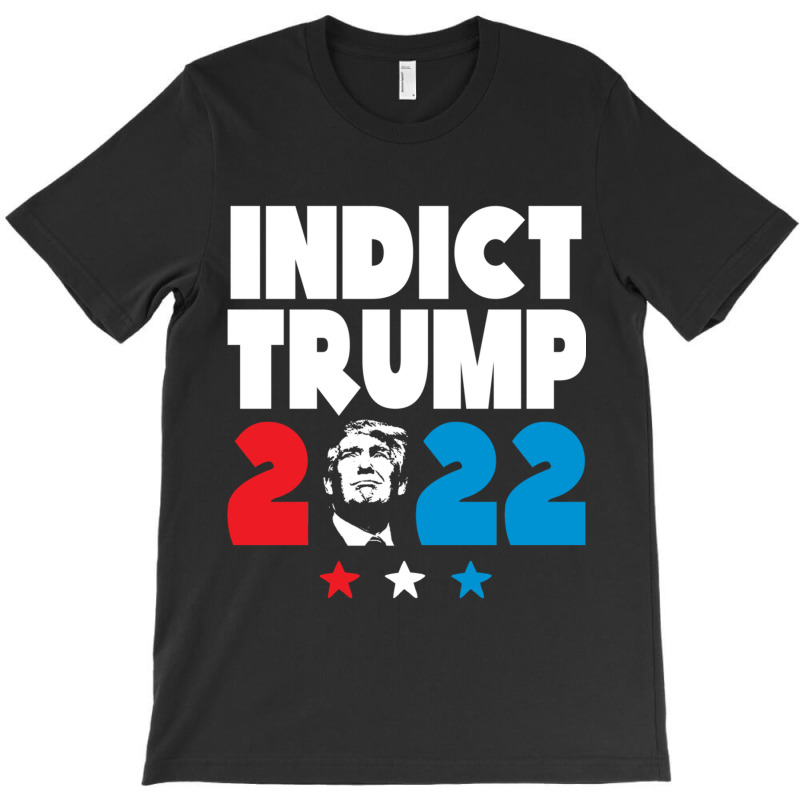 Indict Trump 2022 T-shirt | Artistshot