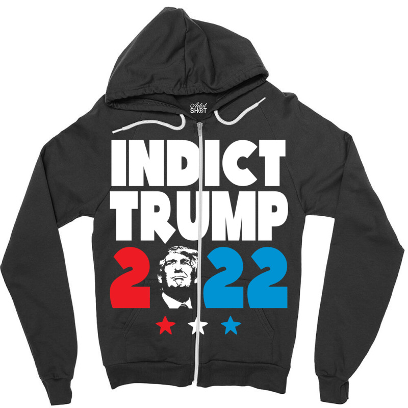 Indict Trump 2022 Zipper Hoodie | Artistshot