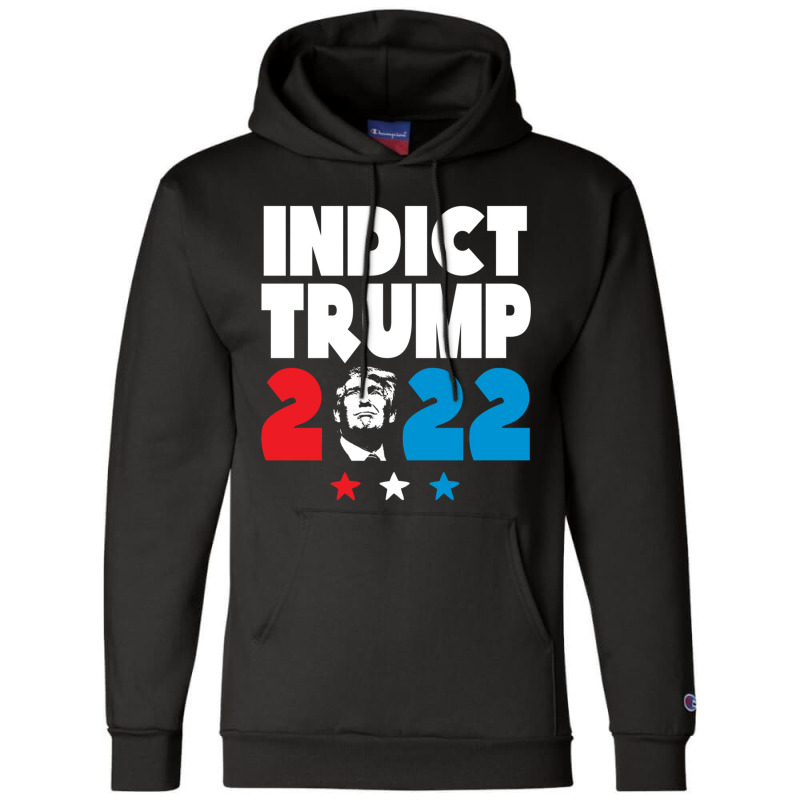 Indict Trump 2022 Champion Hoodie | Artistshot