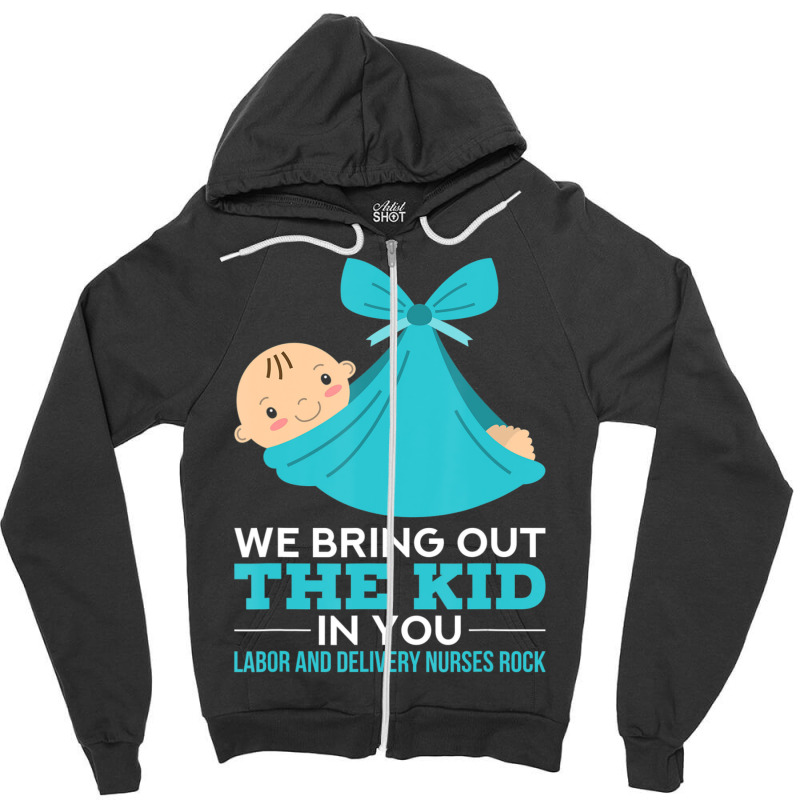 Labor Delivery Nurses We Bring Out The Kid In You Nurse Zipper Hoodie | Artistshot