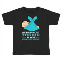 Labor Delivery Nurses We Bring Out The Kid In You Nurse Toddler T-shirt | Artistshot