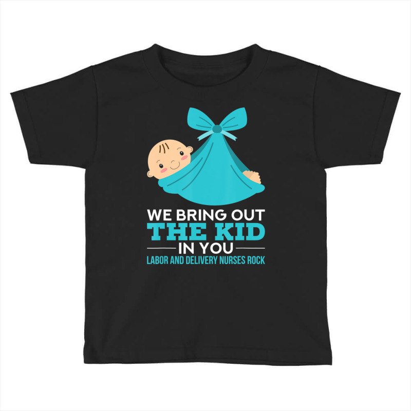 Labor Delivery Nurses We Bring Out The Kid In You Nurse Toddler T-shirt | Artistshot