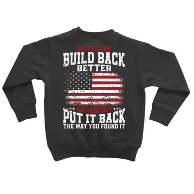 Instead Of Build Back Better Toddler Sweatshirt Designed By Bariteau Hannah