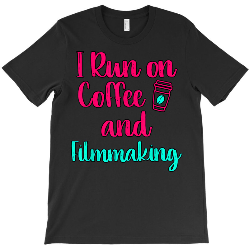 I Run On Coffee And Filmmaking Film Student Cinematographer T-Shirt by Prismatic | Artistshot