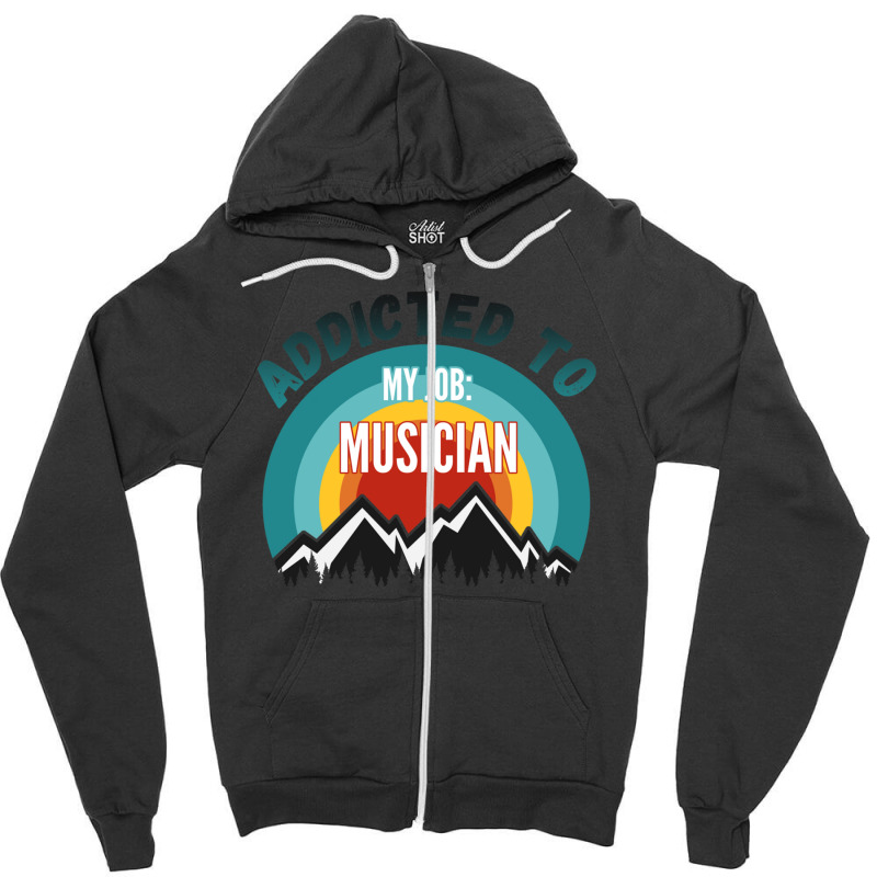 Addicted To My Job Musician Zipper Hoodie | Artistshot