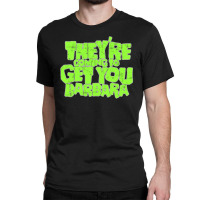 They're Coming To Get You Barbara Classic T-shirt | Artistshot