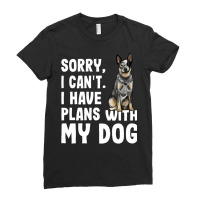 Sorry I Cant I Have Plans With My Australian Cattle Dog Dog Pullover H Ladies Fitted T-shirt | Artistshot