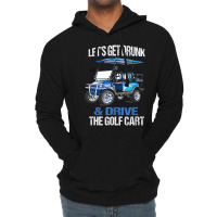 Let's Get Drunk And Drive The Golf Cart Lightweight Hoodie | Artistshot