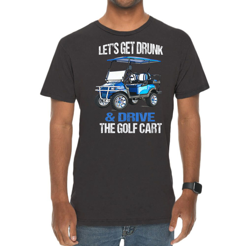 Let's Get Drunk And Drive The Golf Cart Vintage T-Shirt by cm-arts | Artistshot