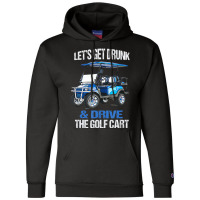 Let's Get Drunk And Drive The Golf Cart Champion Hoodie | Artistshot