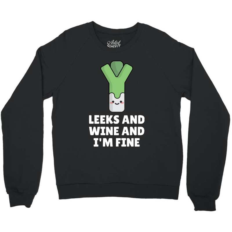 Leeks Leeks And Wine And I' M Fine Crewneck Sweatshirt | Artistshot