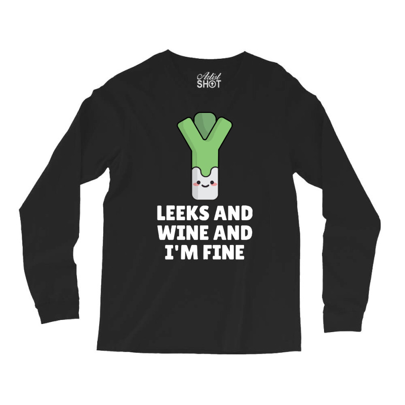 Leeks Leeks And Wine And I' M Fine Long Sleeve Shirts | Artistshot