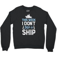 This Week I Don't Give A Ship Cruise Trip Vacation Crewneck Sweatshirt | Artistshot