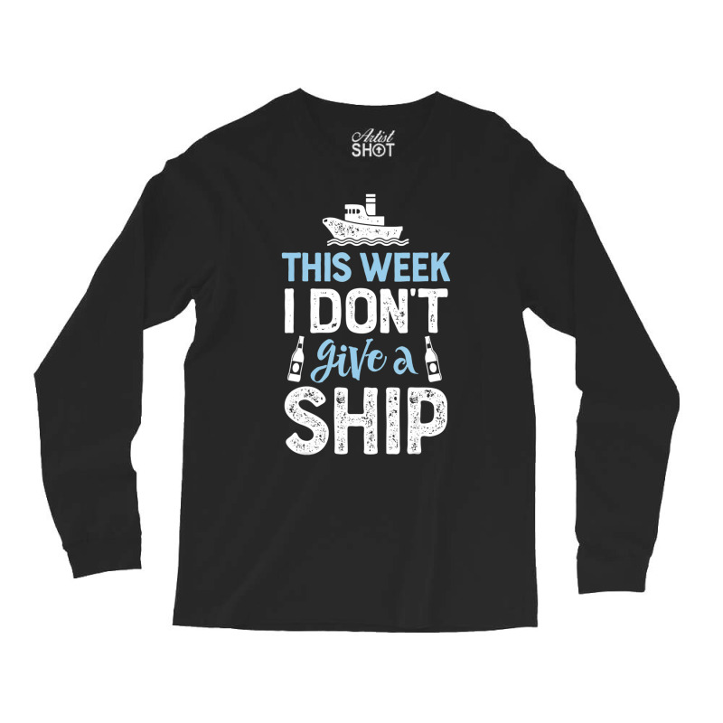 This Week I Don't Give A Ship Cruise Trip Vacation Long Sleeve Shirts | Artistshot