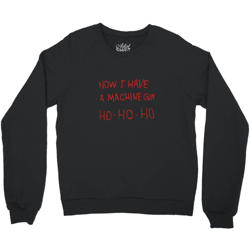 Now I Have A Machine Gun Ho-ho-ho Crewneck Sweatshirt | Artistshot