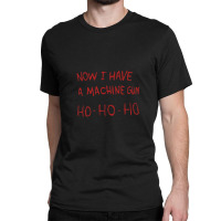 Now I Have A Machine Gun Ho-ho-ho Classic T-shirt | Artistshot