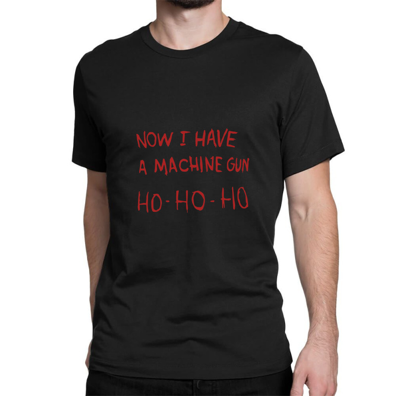 Now I Have A Machine Gun Ho-ho-ho Classic T-shirt | Artistshot