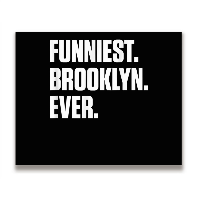 Funniest Brooklyn Ever   Personalized For Brooklyn T Shirt Metal Print Horizontal | Artistshot