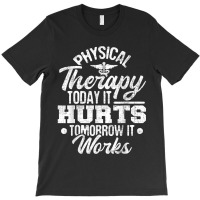 Today It Hurts Tomorrow It Works Dpt Physical Therapist Pt T-shirt | Artistshot