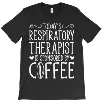 Todays Rrt Respiratory Therapist Is Sponsored By Coffee T-shirt | Artistshot