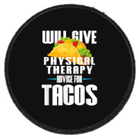 Will Give Physical Therapy For Tacos Funny Therapist Gift Round Patch | Artistshot