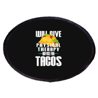 Will Give Physical Therapy For Tacos Funny Therapist Gift Oval Patch | Artistshot