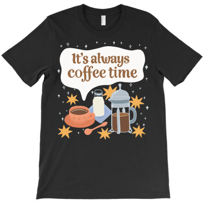 Coffee T  Shirt It's Always Coffee Time T  Shirt T-shirt Designed By Laron Wyman