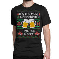 It?s The Most Wonderful Time For A Beer - Funny Quote Ugly Christmas G Classic T-shirt | Artistshot