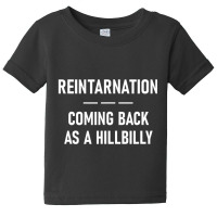 Reintarnation Coming Back As A Hillbilly, Funny, Jokes Baby Tee | Artistshot