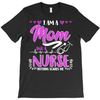 Funny Nurse Gift T  Shirt I Am A Mom And A Nurse Nothing Scares Me Fun T-shirt Designed By Dominic Rempel